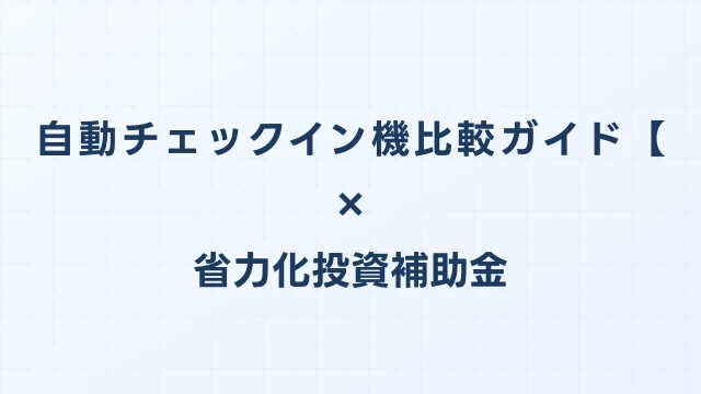 自動チェックイン機比較ガイド【2026年版】省力化投資補助金対応