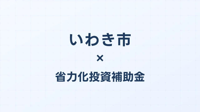 【2026年版】いわき市（福島県）の省力化投資補助金 完全ガイド