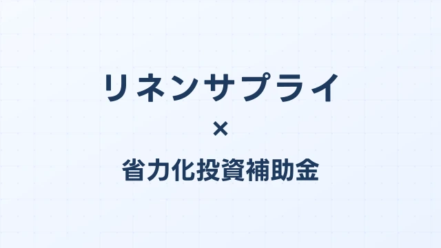 リネンサプライの省力化投資補助金活用ガイド【2026年版】