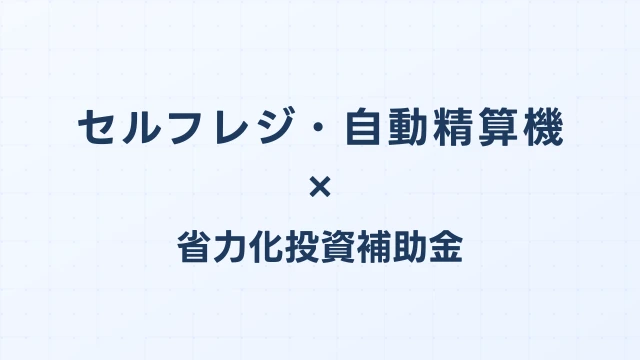 セルフレジ・自動精算機の補助金ガイド【省力化投資補助金対応】